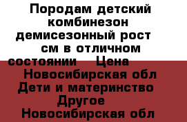 Породам детский комбинезон, демисезонный,рост .60см,в отличном состоянии. › Цена ­ 1 000 - Новосибирская обл. Дети и материнство » Другое   . Новосибирская обл.